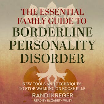The Essential Family Guide to Borderline Personality Disorder: New Tools and Techniques to Stop Walking on Eggshells - undefined