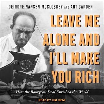Leave Me Alone and I'll Make You Rich: How the Bourgeois Deal Enriched the World - undefined