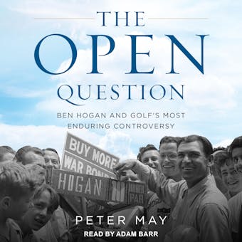 The Open Question: Ben Hogan and Golf's Most Enduring Controversy - Peter May