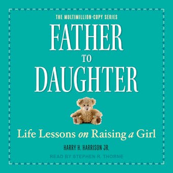 Father to Daughter: Life Lessons on Raising a Girl - Jr.