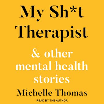 My Sh*t Therapist: & Other Mental Health Stories - Michelle Thomas