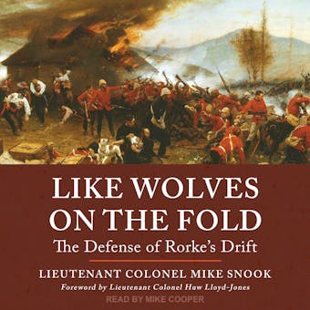 Like Wolves on the Fold: The Defense of Rorke's Drift - Lieutenant Colonel Huw Lloyd-Jones, Lieutenant Colonel Mike Snook