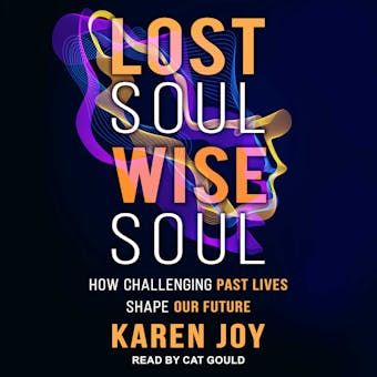 Lost Soul, Wise Soul: How Challenging Past Lives Shape Our Future - undefined