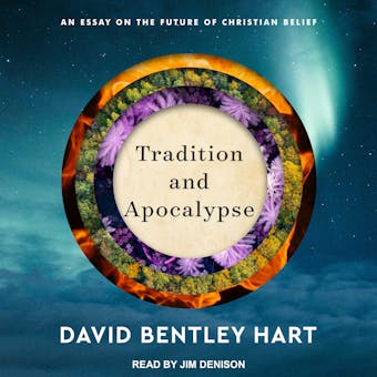 Tradition and Apocalypse: An Essay on the Future of Christian Belief - David Bentley Hart