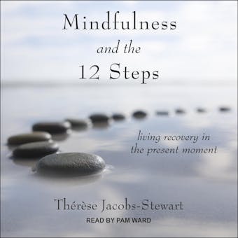 Mindfulness and the 12 Steps: Living Recovery in the Present Moment - undefined