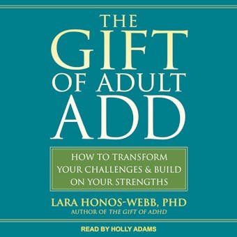 The Gift of Adult ADD: How to Transform Your Challenges and Build on Your Strengths - undefined