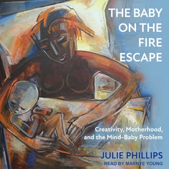 The Baby on the Fire Escape: Creativity, Motherhood, and the Mind-Baby Problem - undefined