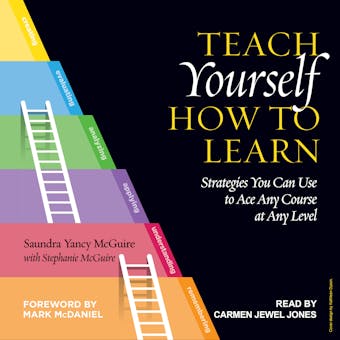 Teach Yourself How to Learn: Strategies You Can Use to Ace Any Course at Any Level - Saundra Yancy McGuire, Stephanie McGuire, Mark McDaniel