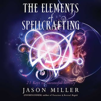 The Elements of Spellcrafting: 21 Keys to Successful Sorcery - undefined