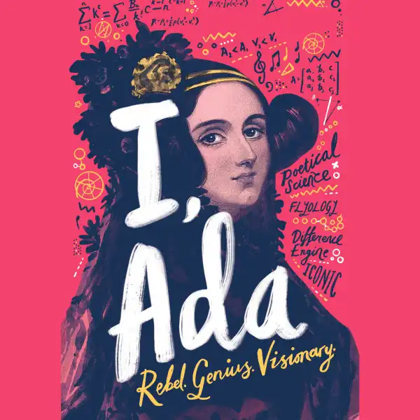 I, Ada : Ada Lovelace: Rebel. Genius. Visionary