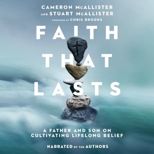 Faith That Lasts : A Father and Son on Cultivating Lifelong Belief