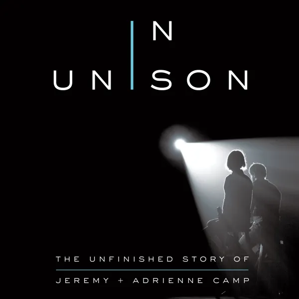 In Unison : The Unfinished Story of Jeremy and Adrienne Camp