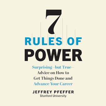 7 Rules of Power: Surprising - But True - Advice on How to Get Things Done and Advance Your Career - undefined
