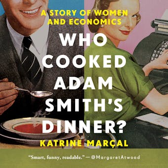 Who Cooked Adam Smith's Dinner?: A Story of Women and Economics - Katrine Marçal
