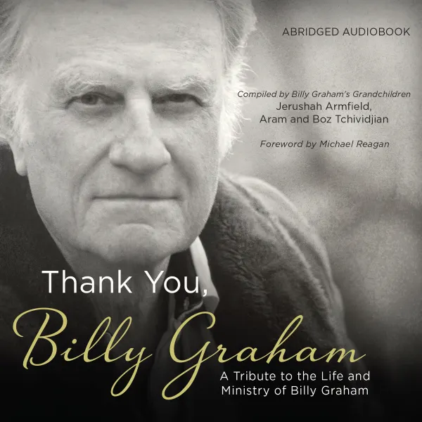 Thank You, Billy Graham : A Tribute to the Life and Ministry of Billy Graham