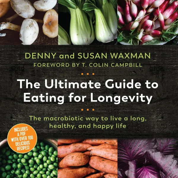 The Ultimate Guide to Eating for Longevity : The Macrobiotic Way to Live a Long, Healthy, and Happy Life