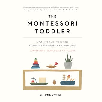The Montessori Toddler: A Parent's Guide to Raising a Curious and Responsible Human Being - Simone Davies