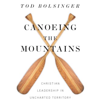 Canoeing the Mountains: Christian Leadership in Uncharted Territory - undefined