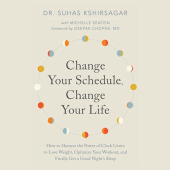Change Your Schedule, Change Your Life: How to Harness the Power of Clock Genes to Lose Weight, Optimize Your Workout, and Finally Get a ... - undefined