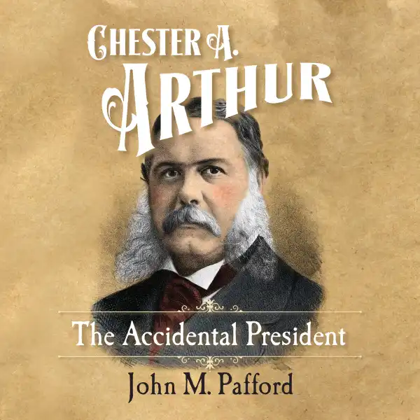 Chester A. Arthur : Accidental President, The