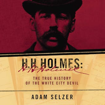 H.H. Holmes: The True History of the White City Devil - Adam Selzer
