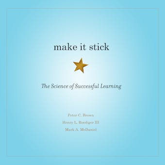 Make It Stick: The Science of Successful Learning - Peter C. Brown