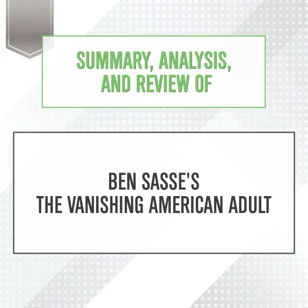 Summary, Analysis, and Review of Ben Sasse's The Vanishing American Adult