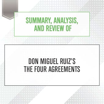 Summary, Analysis, and Review of Don Miguel Ruiz's The Four Agreements - undefined