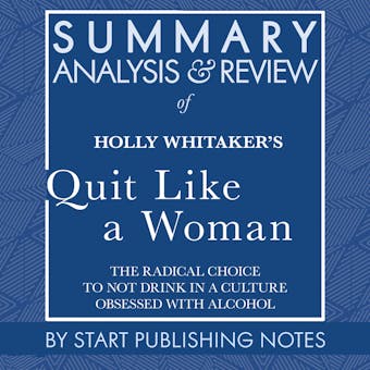 Summary, Analysis, and Review of Holly Whitaker's Quit Like a Woman: The Radical Choice to Not Drink in a Culture Obsessed with Alcohol - undefined