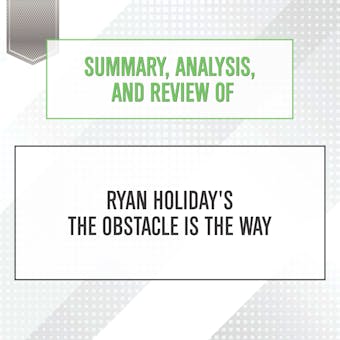 Summary, Analysis, and Review of Ryan Holiday's The Obstacle Is the Way - undefined