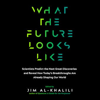 What the Future Looks Like: Scientists Predict the Next Great Discoveries and Reveal How Today's Breakthroughs Are Already... - undefined
