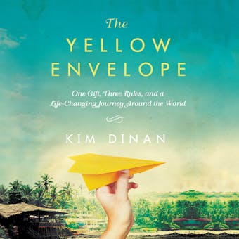 The Yellow Envelope: One Gift, Three Rules, and A Life-Changing Journey Around the World - Kim Dinan