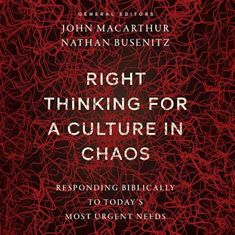 Right Thinking for a Culture in Chaos: Responding Biblically to Today's Most Urgent Needs - Nathan Busenitz, John MacArthur