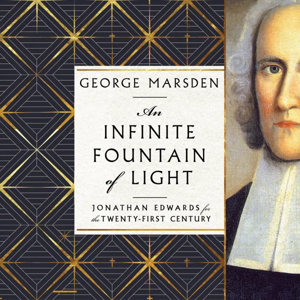 An Infinite Fountain of Light : Jonathan Edwards for the Twenty-First Century