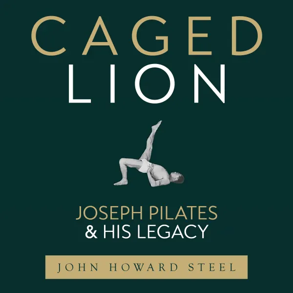 Caged Lion : Joseph Pilates and His Legacy