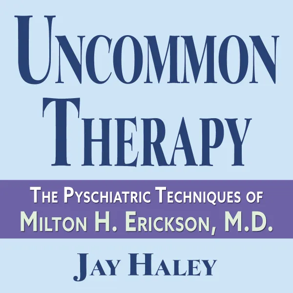 Uncommon Therapy : The Psychiatric Techniques of Milton H. Erickson, M.D.