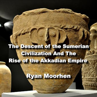 The Descent of the Sumerian Civilization And The Rise of the Akkadian Empire - undefined
