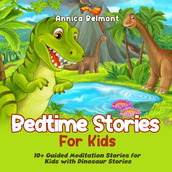 Bedtime Stories for Kids: 10+ Guided Meditation Stories for Kids with Dinosaur Stories - Annica Belmont
