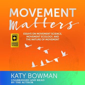 Movement Matters: Essays on Movement Science, Movement Ecology, and the Nature of Movement - Katy Bowman