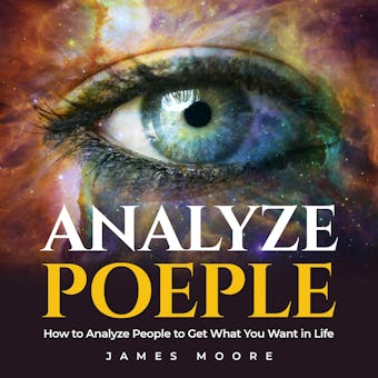 Analyze People: How to Analyze People to Get What You Want in Life