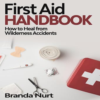 First Aid Handbook: How to Heal from Wilderness Accidents - Branda Nurt
