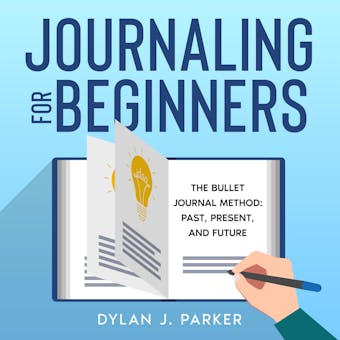 JOURNALING FOR BEGINNERS: The Bullet Journal Method: Past, Present, and Future - undefined