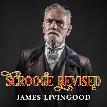 Scrooge Revised: A Christmas Fiction Based on the Classic - James Livingood