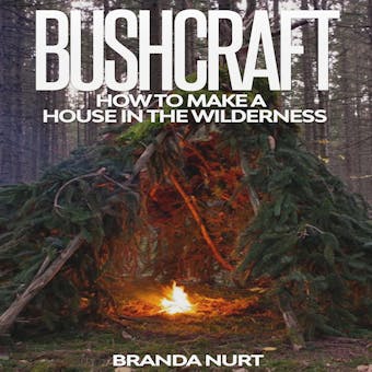 Bushcraft: How to Make a House in the Wilderness - undefined