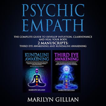 Psychic Empath: The Complete Guide to Develop Intuition, Clairvoyance and Heal Your Body - 2 Manuscripts: Third Eye Awakening and Kundalini Awakening - Marilyn Gillian