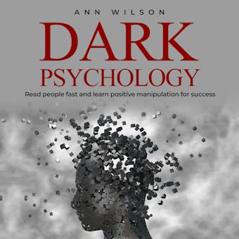 Dark Psychology: Read People Fast and Learn Positive Manipulation for Success - undefined