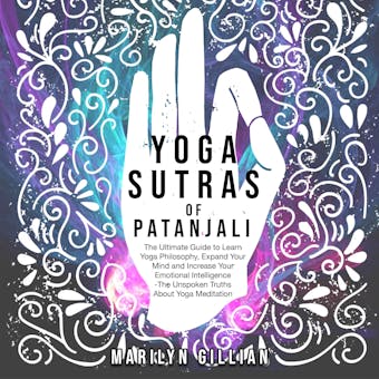 Yoga Sutras of Patanjali: The Ultimate Guide to Learn Yoga Philosophy, Expand Your Mind and Increase Your Emotional Intelligence - The Unspoken Truths About Yoga Meditation - Marilyn Gillian