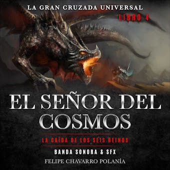 El Señor Del Cosmos: Banda Sonora & SFX: La Caída De Los Seis Reinos - FELIPE CHAVARRO POLANÍA