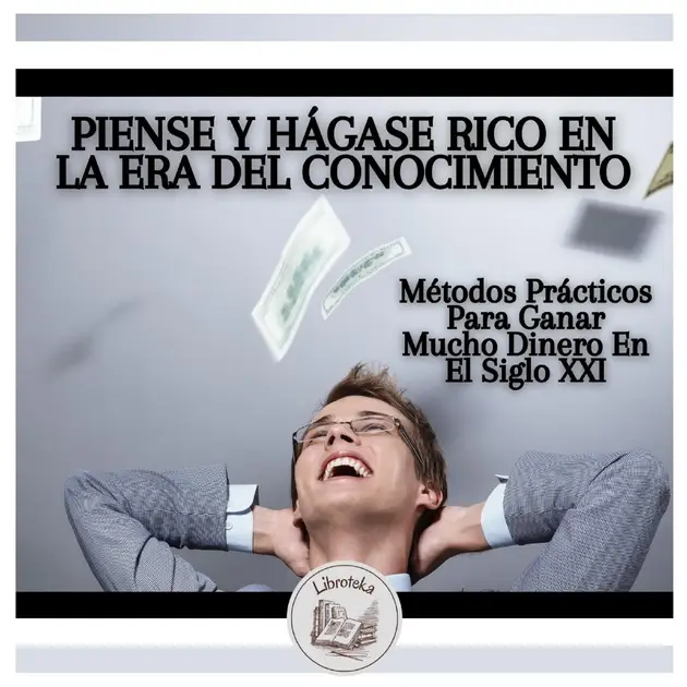 Piense Y Hágase Rico En La Era Del Conocimiento: Métodos Prácticos Para ...