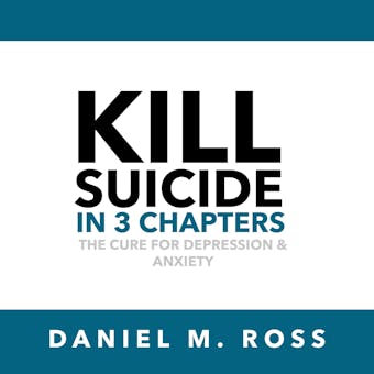 Kill Suicide in 3 Chapters: The Cure for Depression & Anxiety - undefined